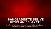 Bangladeş'te Sel ve Heyelan Felaketi: Can Kaybı 44'e Yükseldi