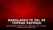 Bangladeş'te Sel ve Toprak Kayması Felaketi: Can Kaybı 44'e Yükseldi