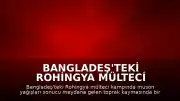 Bangladeş'teki Rohingya Mülteci Kampında Toprak Kayması: 8 Çocuk Hayatını Kaybetti