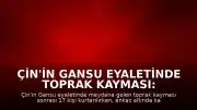 Çin'in Gansu Eyaletinde Toprak Kayması: 16 Kişi Enkaz Altında