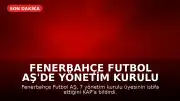 Fenerbahçe Futbol AŞ'de Yönetim Kurulu Üyeleri İstifa Etti