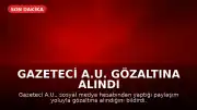 Gazeteci A.U. Gözaltına Alındı