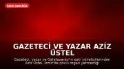 Gazeteci ve yazar Aziz Üstel hayatını kaybetti