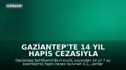 Gaziantep'te 14 Yıl Hapis Cezasıyla Aranan Şahıs Yakalandı