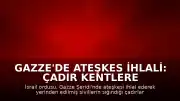 Gazze'de Ateşkes İhlali: Çadır Kentlere Yönelik Hava Saldırıları Düzenlendi