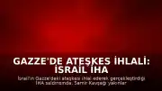 Gazze'de Ateşkes İhlali: İsrail İHA Saldırısında 2 Filistinli Öldü