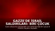 Gazze'de İsrail Saldırıları: Biri Çocuk 8 Filistinli Yaşamını Yitirdi