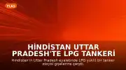 Hindistan Uttar Pradesh'te LPG Tankeri Kazası: Gişelerde Yangın Çıktı
