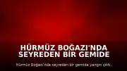 Hürmüz Boğazı'nda Seyreden Bir Gemide Yangın Çıktı