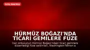 Hürmüz Boğazı'nda Ticari Gemilere Füze Saldırısı Düzenlendi