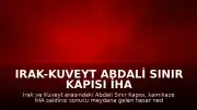 Irak-Kuveyt Abdali Sınır Kapısı İHA Saldırısı Sonrası Kapatıldı