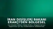 İran Dışişleri Bakanı Erakçi'den Bölgesel Barış Açıklaması: "Bölgesel barış ancak hiçbir dış müdahale olmaksızın sağlanabilir"
