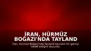 İran, Hürmüz Boğazı'nda Tayland Bayraklı Bir Gemiyi Hedef Aldı