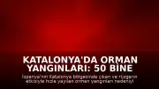 Katalonya'da Orman Yangınları: 50 Bine Yakın Kişi Tahliye Edildi