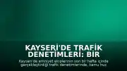 Kayseri'de Trafik Denetimleri: Bir Haftada 2 Bin 619 Sürücüye Ceza Kesildi