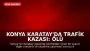 Konya Karatay'da Trafik Kazası: Ölü ve Yaralılar Var