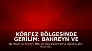 Körfez Bölgesinde Gerilim: Bahreyn ve Kuveyt'e İHA ve Füze Saldırıları