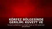 Körfez Bölgesinde Gerilim: Kuveyt ve Bahreyn Füze ile İHA Saldırılarına Maruz Kaldı
