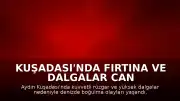Kuşadası'nda Fırtına ve Dalgalar Can Aldı: 4 Kişi Hayatını Kaybetti