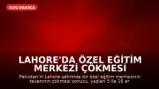 Lahore'da Özel Eğitim Merkezi Çökmesi Sonucu 14 Çocuk Hayatını Kaybetti