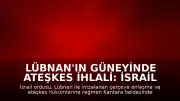 Lübnan'ın Güneyinde Ateşkes İhlali: İsrail Ordusu Kantara Beldesinde Evleri Yaktı