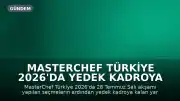 MasterChef Türkiye 2026'da Yedek Kadroya Kalan Yarışmacılar Belli Oldu