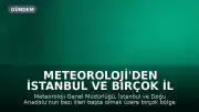 Meteoroloji'den İstanbul ve birçok il için kuvvetli sağanak uyarısı