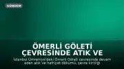 Ömerli Göleti Çevresinde Atık ve Hafriyat Sorunu: Çevre ve Hayvan Hakları Uzmanlarından Uyarı