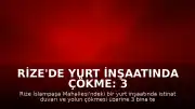 Rize'de Yurt İnşaatında Çökme: 3 Bina Tahliye Edildi