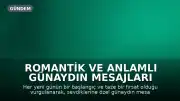 Romantik ve Anlamlı Günaydın Mesajları Derlemesi: Sevdiklerinize Özel Sabah Sözleri