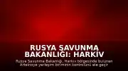 Rusya Savunma Bakanlığı: Harkiv bölgesindeki Artelnoye yerleşimi kontrol altına alındı