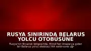 Rusya Sınırında Belarus Yolcu Otobüsüne İHA Saldırısı Düzenlendi