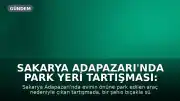 Sakarya Adapazarı'nda Park Yeri Tartışması: Bıçaklı Saldırı Anları Kamerada