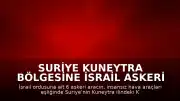 Suriye Kuneytra bölgesine İsrail askeri araçlarının girdiği bildirildi