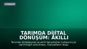 Tarımda Dijital Dönüşüm: Akıllı Teknolojiler Verimliliği Artırıyor