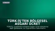 TÜRK-İŞ'ten Bölgesel Asgari Ücret Taleplerine İlişkin Açıklama: "Bölgesel asgari ücreti gündeme getirmek ya da bunu savunmak, işçiye de emekçiye de ülkeye de kötülüktür"