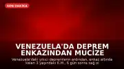 Venezuela'da Deprem Enkazından Mucize Kurtuluş: 3 Yaşındaki Çocuk Sağlık Durumu İyi Olarak Hastaneye Kaldırıldı