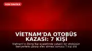 Vietnam'da Otobüs Kazası: 7 Kişi Hayatını Kaybetti, 5 Kişi Yaralandı