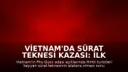 Vietnam'da Sürat Teknesi Kazası: İlk Belirlere Göre 15 Kişi Hayatını Kaybetti
