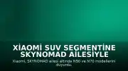 Xiaomi SUV Segmentine SKYNOMAD Ailesiyle Giriş Yapıyor: N90 ve N70 Modelleri Belirlendi