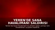 Yemen'de Sana Havalimanı Saldırısı Sonrası Tüm Havaalanları Uçuşlara Kapatıldı