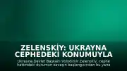 Zelenskiy: Ukrayna Cephedeki Konumuyla Güçlü