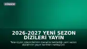 2026-2027 Yeni Sezon Dizileri Yayın Tarihleri Belli Oluyor: Kızılcık Şerbeti, Uzak Şehir ve Taşacak Bu Deniz Eylül'de Ekranlarda