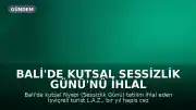 Bali'de Kutsal Sessizlik Günü'nü İhlal Eden İsviçreli Turiste Hapis Cezası