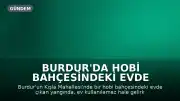 Burdur'da Hobi Bahçesindeki Evde Yangın: 15 Dönüm Otluk Alan Zarar Gördü
