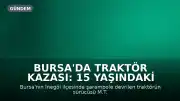 Bursa'da Traktör Kazası: 15 Yaşındaki Sürücü Hayatını Kaybetti