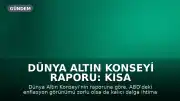 Dünya Altın Konseyi Raporu: Kısa Vadede Altın Fiyatları Üzerinde Baskı Devam Edebilir