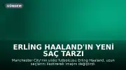 Erling Haaland'ın Yeni Saç Tarzı Sosyal Medyada Gündem Oldu