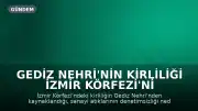 Gediz Nehri'nin Kirliliği İzmir Körfezi'ni Tehdit Ediyor