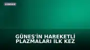 Güneş'in Hareketli Plazmaları İlk Kez Bu Kadar Ayrıntılı Görüntülendi